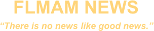 FLMAM NEWS
“There is no news like good news.”